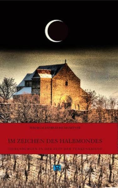 Im Zeichen des Halbmondes: Siebenbürgen in der Zeit der Türkenkriege (Die Geschichte Siebenbürgens: von Wilhelm Andreas Baumgärtner) Politics & History