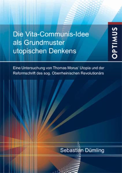 Die Vita-Communis-Idee als Grundmuster utopischen Denkens?: Eine Untersuchung von Thomas Morus‘ Utopia und der Reformschrift des sog. Oberrheinischen Revolutionärs book