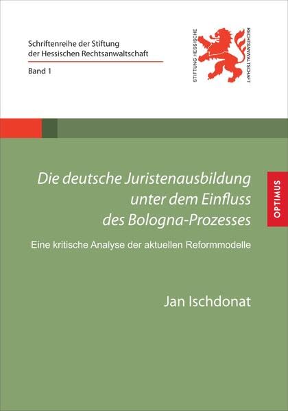Die deutsche Juristenausbildung unter dem Einfluss des Bologna-Prozesses: Eine kritische Analyse der aktuellen Reformmodelle (Schriftenreihe der Stiftung der Hessischen Rechtsanwaltschaft) Law