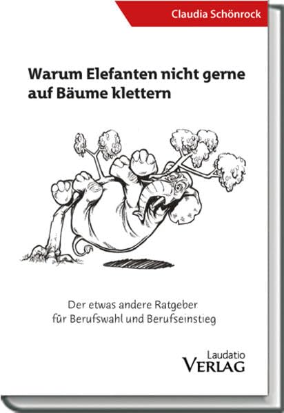 Warum Elefanten nicht gerne auf Bäume klettern: Der etwas andere Ratgeber für Berufswahl und Berufseinstieg Business, Finance & Career