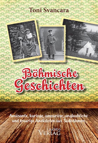 Böhmische Geschichten: Amüsante, kuriose, amouröse, unglaubliche und traurige Anekdoten aus Südböhmen book