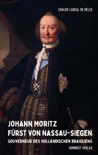 Johann Moritz Fürst von Nassau-Siegen - Gouverneur des holländischen Brasiliens Politics & History