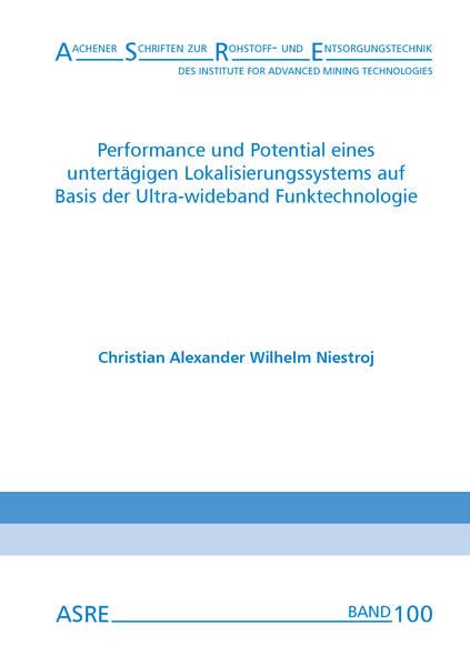 Performance und Potential eines untertägigen Lokalisierungssystems auf Basis der Ultra-wideband Funktechnologie: Von der Fakultät für Georessourcen ... der Rohstoffindustrie (IMR) - ASRE) - Niestroj, Christian Alexander Wilhelm book