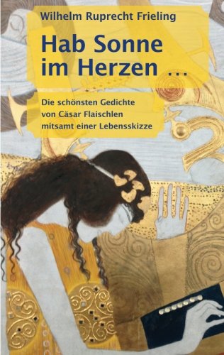 Hab Sonne im Herzen: Die schönsten Gedichte von Cäsar Flaischlen mitsamt einer Lebensskizze International