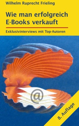 Wie man erfolgreich E-Books verkauft: Exklusivinterviews mit Top-Autoren Business, Finance & Career