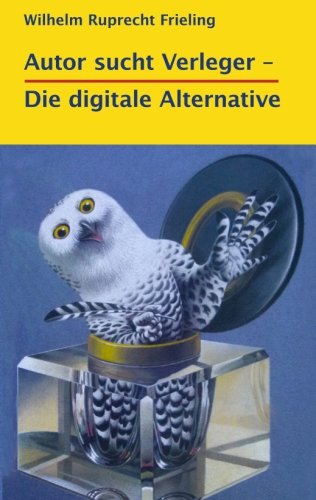 Autor sucht Verleger? Die digitale Alternative: Ein Ratgeber für Autoren book