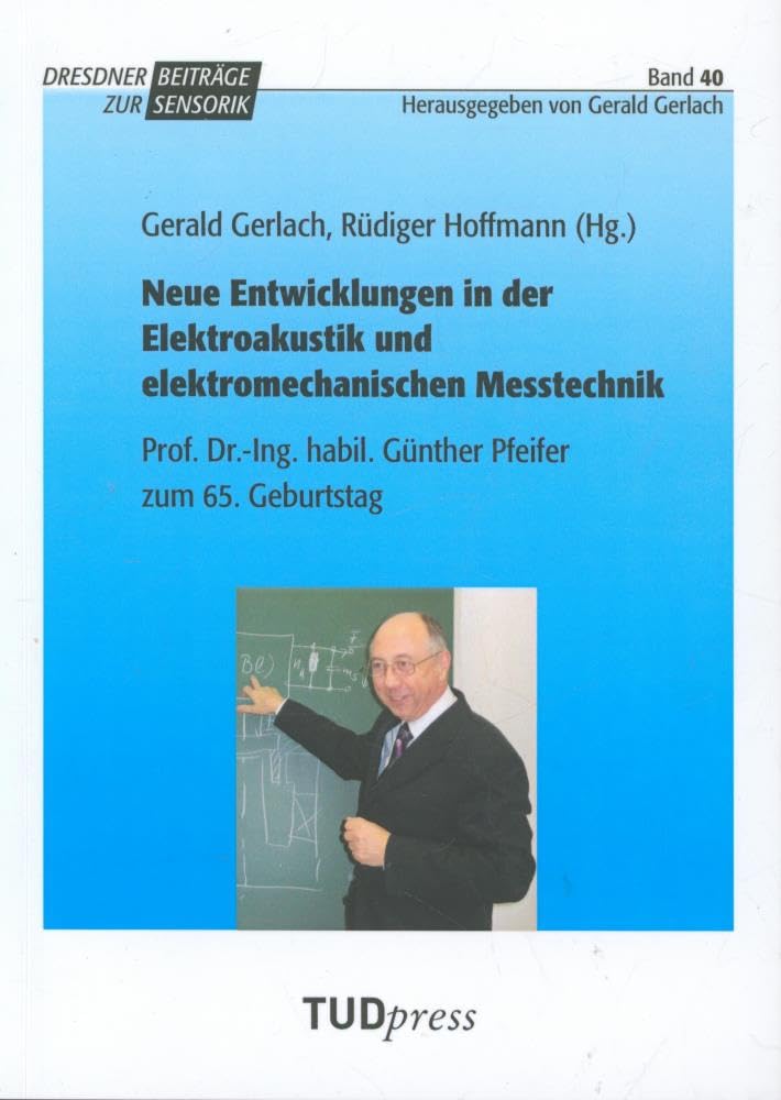 Neue Entwicklungen in der Elektroakustik und elektromechanischen Messtechnik: Prof. Dr.-Ing. habil. Günther Pfeifer zum 65. Geburtstag Business & Technology