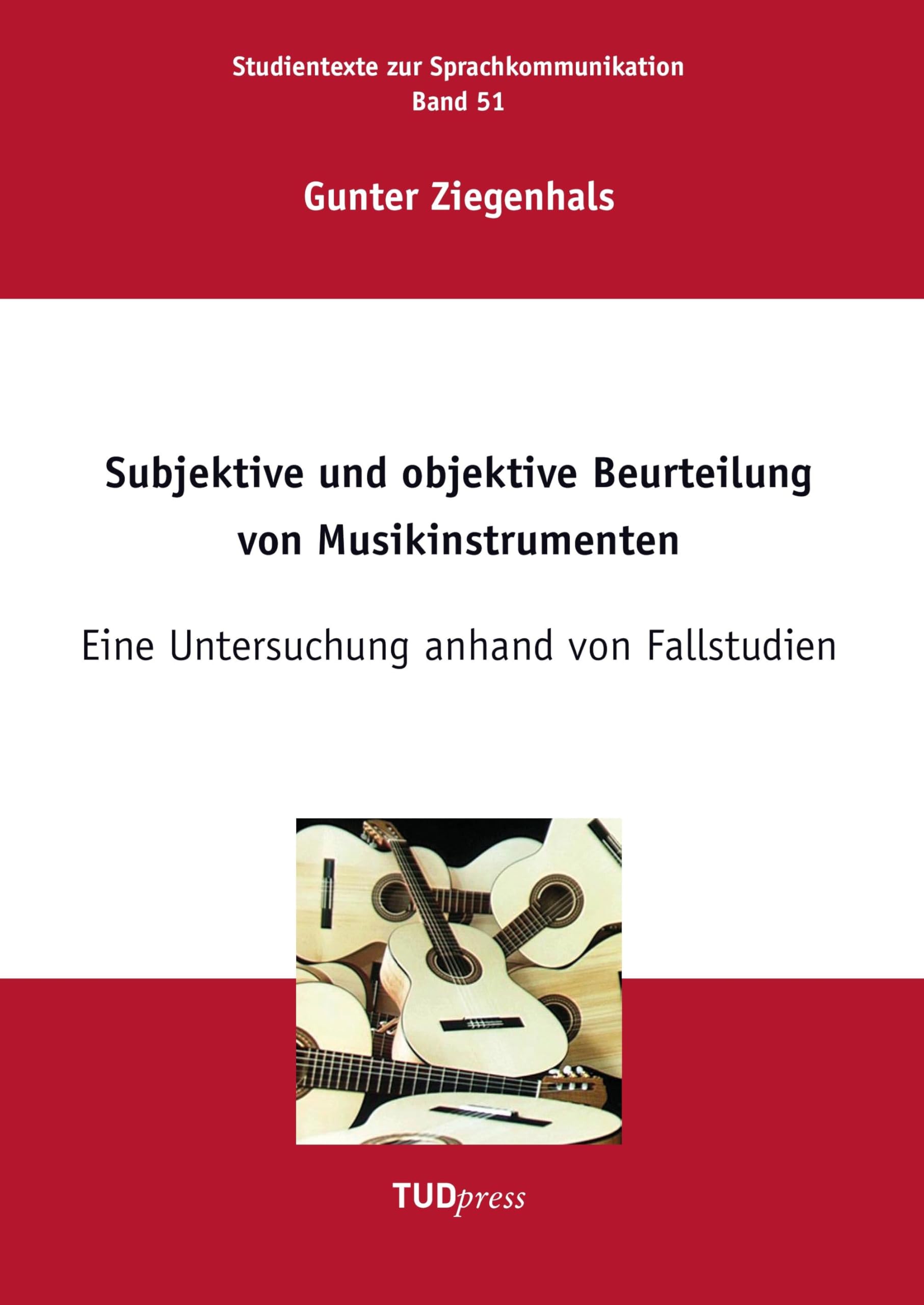 Subjektive und objektive Beurteilung von Musikinstrumenten: Eine Untersuchung anhand von Fallstudien (Studientexte zur Sprachkommunikation) Arts & Music