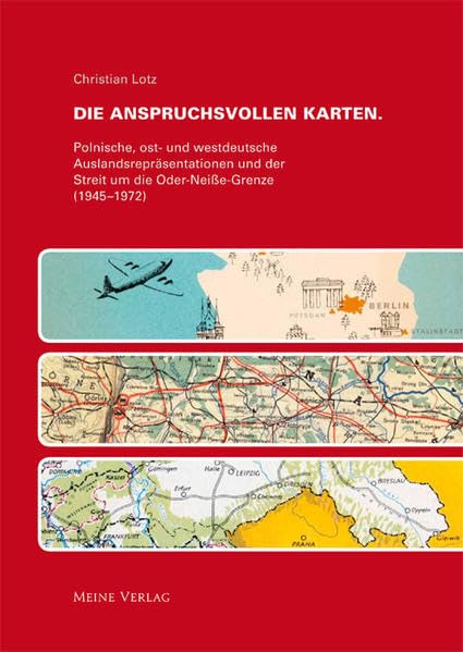 Die anspruchsvollen Karten. Polnische, ost- und westdeutsche Auslandsrepräsentationen und der Streit um die Oder-Neiße-Grenze (1945-1972) (Studien des ... Kreises / Forum für Wissenschaft und Kunst) Politics & History