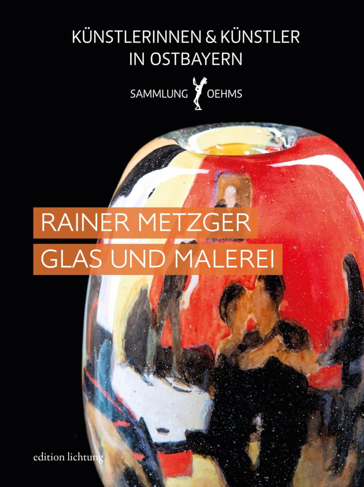 Rainer Metzger: Glas und Malerei (Künstlerinnen und Künstler in Ostbayern: Sammlung Oehms) Film, Art & Culture