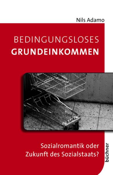 Bedingungsloses Grundeinkommen: Sozialromantik oder Zukunft des Sozialstaats? Law