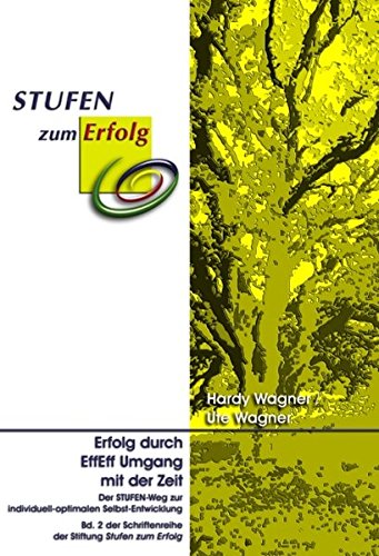 Erfolg durch EffEff Umgang mit der Zeit: Der STUFEN-Weg zur individuell-optimalen Selbst-Entwicklung. Ein Lehrbuch Lifestyle