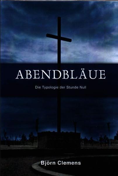 Abendbläue. Die Typologie der Stunde Null Politics & History