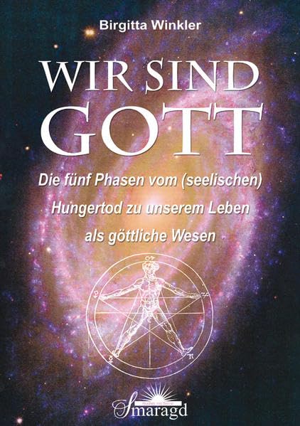Wir sind Gott: Die fünf Phasen vom (seelischen) Hungertod zu unserem Leben als göttliche Wesen Religion & Esotericism