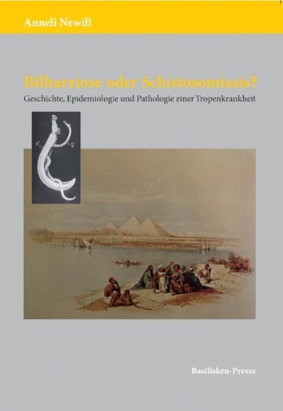 Bilharziose oder Schistosomiasis?: Geschichte, Epidemiologie und Pathologie einer Tropenkrankheit (Acta Biohistorica) Medicine