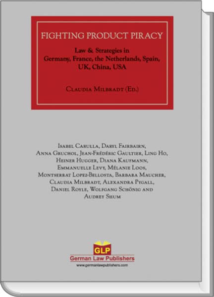 Fighting Product Piracy: Law & Strategies in Germany, France, the Netherlands, Spain, UK, China, USA Law