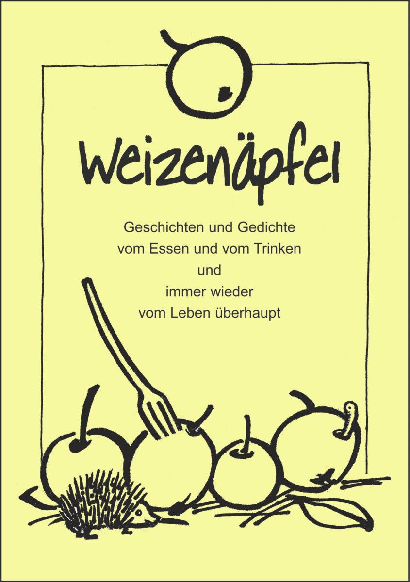 Weizenäpfel: Geschichten und Gedichte vom Essen und vom Trinken und immer wieder vom Leben überhaupt Contemporary literature Books