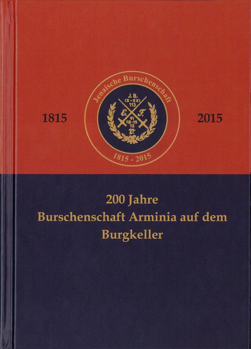 200 Jahre Burschenschaft Arminia auf dem Burgkeller: Festschrift der Jenaischen Burschenschaft Arminia auf dem Burgkeller zur 200. Wiederkehr der Gründung der Burschenschaft in Jena German history