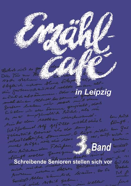 Erzählcafé in Leipzig, 3. Band: Schreibende Senioren stellen sich vor (Erzählcafé in Leipzig: Schreibende Senioren stellen sich vor) Contemporary literature Books