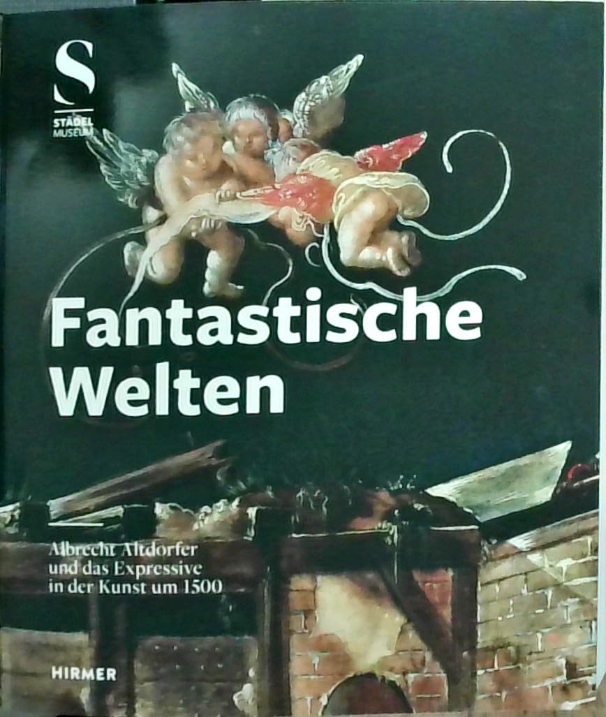 Fantastische Welten: Albrecht Altdorfer Und Das Expressive in Der Kunst Um 1500 (German Edition) Books