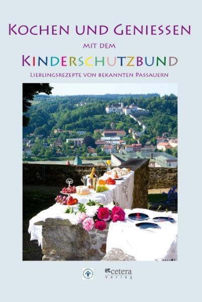 Kochen und Genießen mit dem Kinderschutzbund Passau: Lieblingsrezepte von bekannten Passauern Leisure, Home & Garden