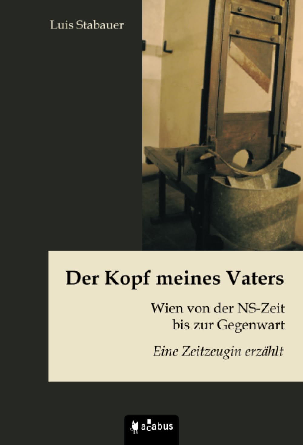 Der Kopf meines Vaters. Wien von der NS-Zeit bis zur Gegenwart - Eine Zeitzeugin erzählt book