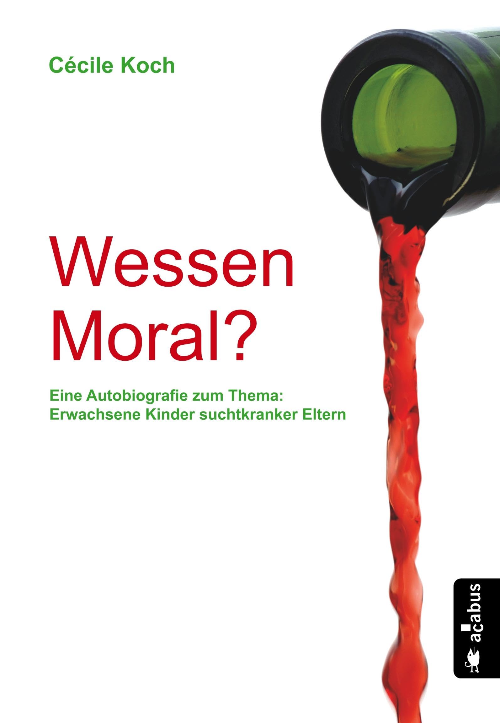 Wessen Moral? Eine Autobiografie zum Thema: Erwachsene Kinder suchtkranker Eltern Social Sciences