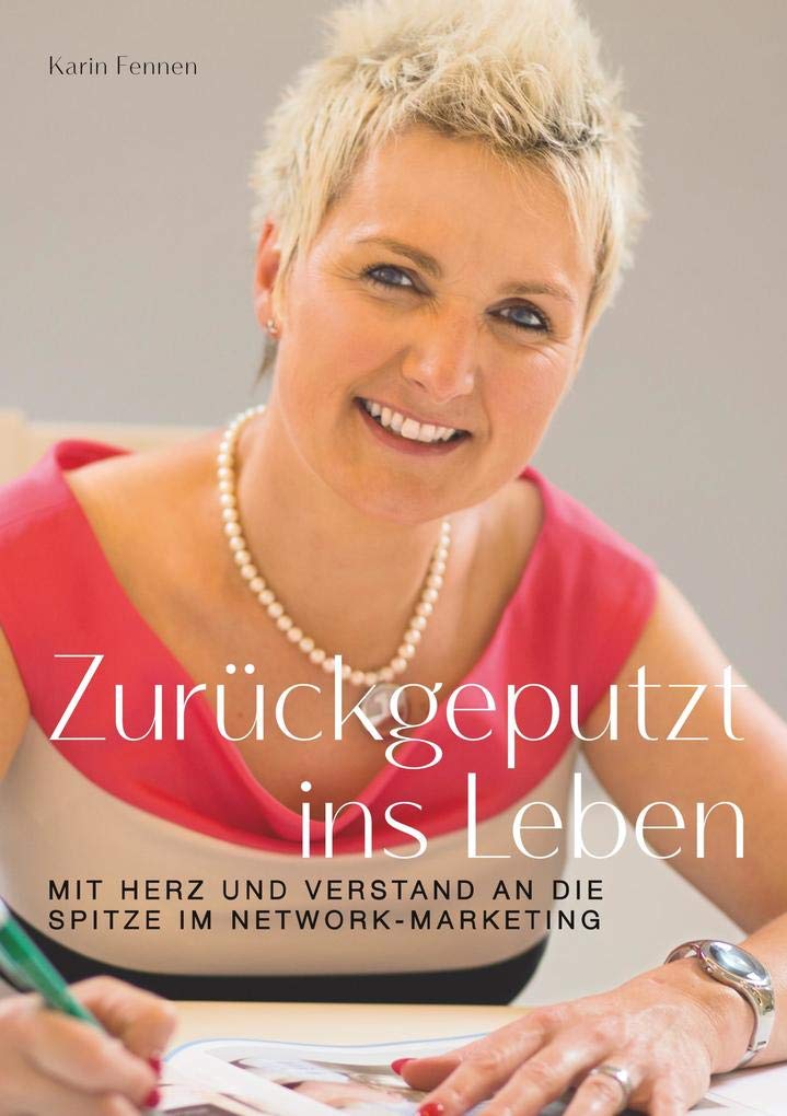 Zurückgeputzt ins Leben: Mit Herz und Verstand an die Spitze im Network-Marketing Business, Finance & Career