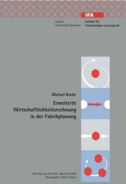 Erweiterte Wirtschaftlichkeitsrechnung in der Fabrikplanung (Berichte aus dem IFA) Business & Technology