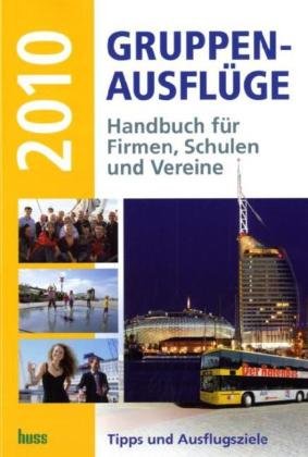 Gruppen-Ausflüge 2010: Handbuch für Firmen, Schulen und Vereine: Handbuch für Firmen, Schulen und Vereine. Tipps und Ausflugsziele Travel Guides