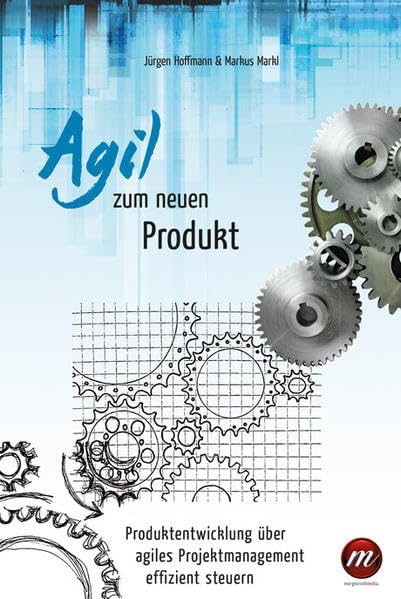 Agil zum neuen Produkt: Produktentwicklung über agiles Projektmanagement effizient steuern Business, Finance & Career