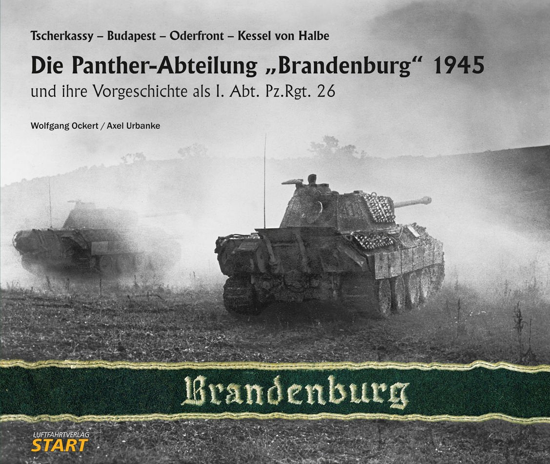 Die Panther-Abteilung "Brandenburg" 1945: und ihre Vorgeschichte als I. Abt. Pz. Rgt. 26. Tscherkassy - Budapest - Oderfront- Kessel von Halbe Politics & History