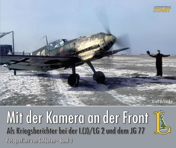 Mit der Kamera an der Front, als Kriegsberichter bei der I.(J)/ LG 2 und dem JG 77 Politics & History