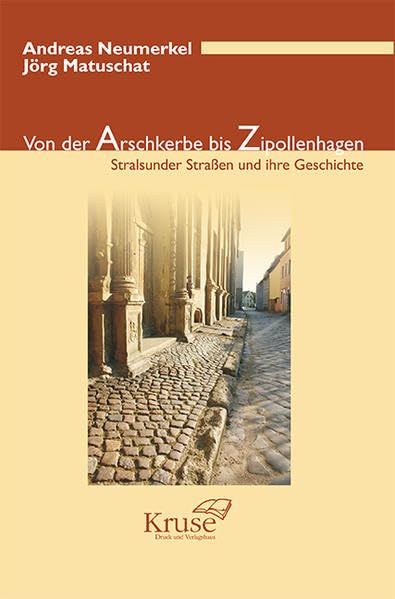 Von der Arschkerbe bis Zipollenhagen: Stralsunder Strassen und ihre Geschichte: Stralsunder Straßen und ihre Geschichte Politics & History