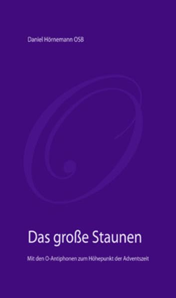 Das große Staunen: Mit den O-Antiphonen zum Höhepunkt der Adventszeit Religion & Esotericism