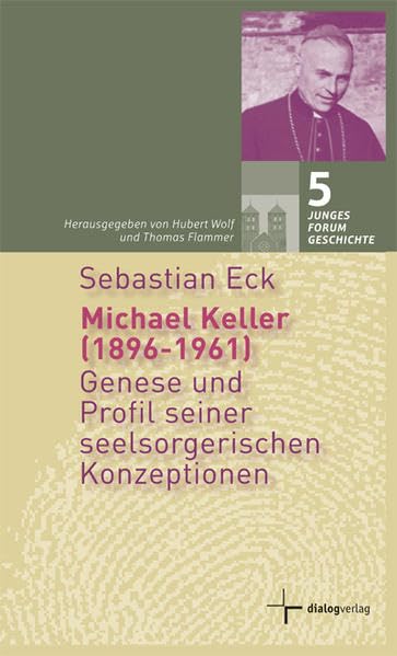 Michael Keller (1896-1961): Genese und Profil seiner seelsorglichen Konzeptionen (Junges Forum Geschichte) Religion & Esotericism