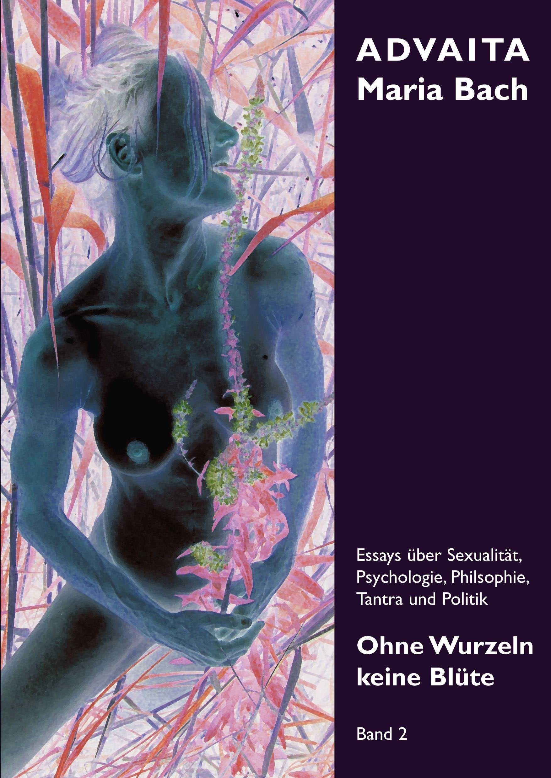 Ohne Wurzeln keine Blüte Band II: Essays über Sexualität, Psychologie, Philosophie, Tantra und Politik Politics & History