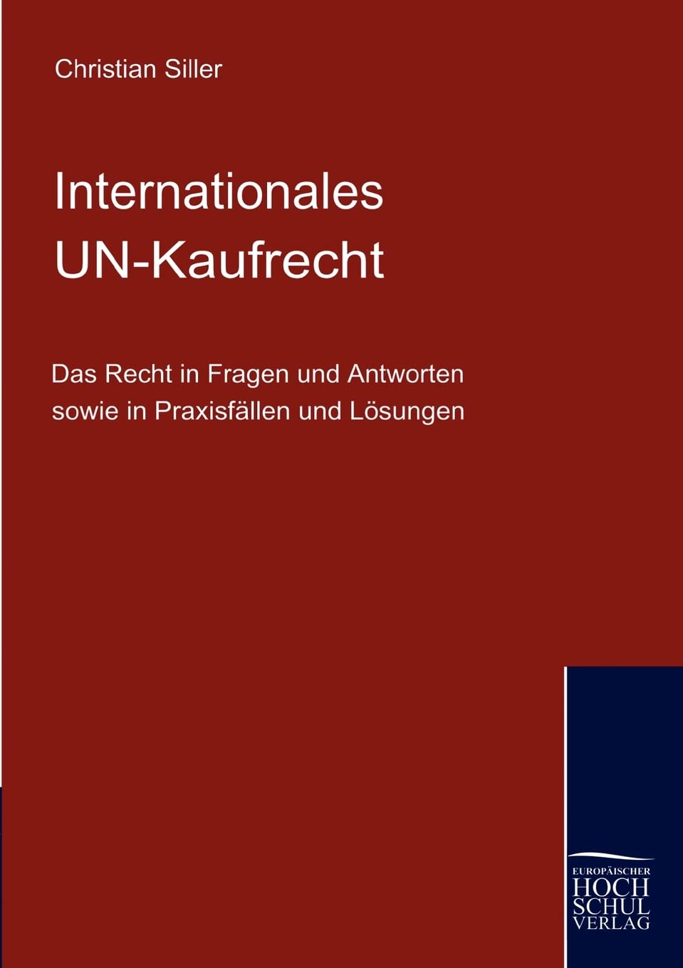 Das internationale UN-Kaufrecht: Das Recht in Fragen und Antworten sowie in Praxisfällen und Lösungen Law