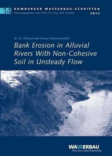 Bank Erosion in Alluvial Rivers With Non-Cohesive Soil in Unsteady Flow (Hamburger Wasserbau-Schriften ISSN 1612-8699) - Nasermoaddeli, Mohammad Hassan book