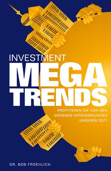 Investment Mega Trends: Profitieren Sie von den großen Veränderungen unserer Zeit! Business, Finance & Career