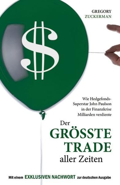 Der größte Trade aller Zeiten: Wie Hedgefonds-Superstar John Paulson in der Finanzkrise Milliarden verdiente: Wie Hedgefonds-Superstar John Paulson in ... e. exklusiven Nachw. zur deutschen Ausgabe Business, Finance & Career