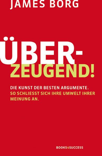 Überzeugend!: Die Kunst der besten Argumente. So schließt sich Ihre Umwelt Ihrer Meinung an. Lifestyle