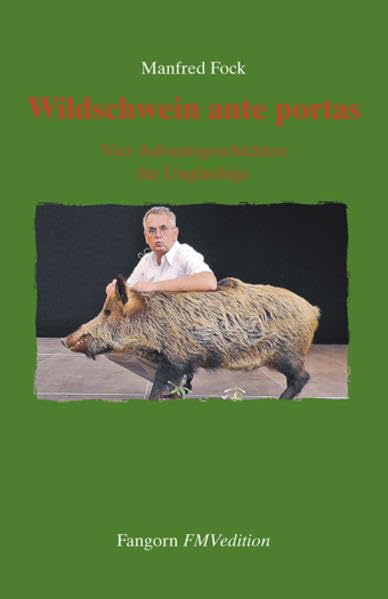 Wildschwein ante portas: Vier Adventsgeschichten für Ungläubige Humour & Satire