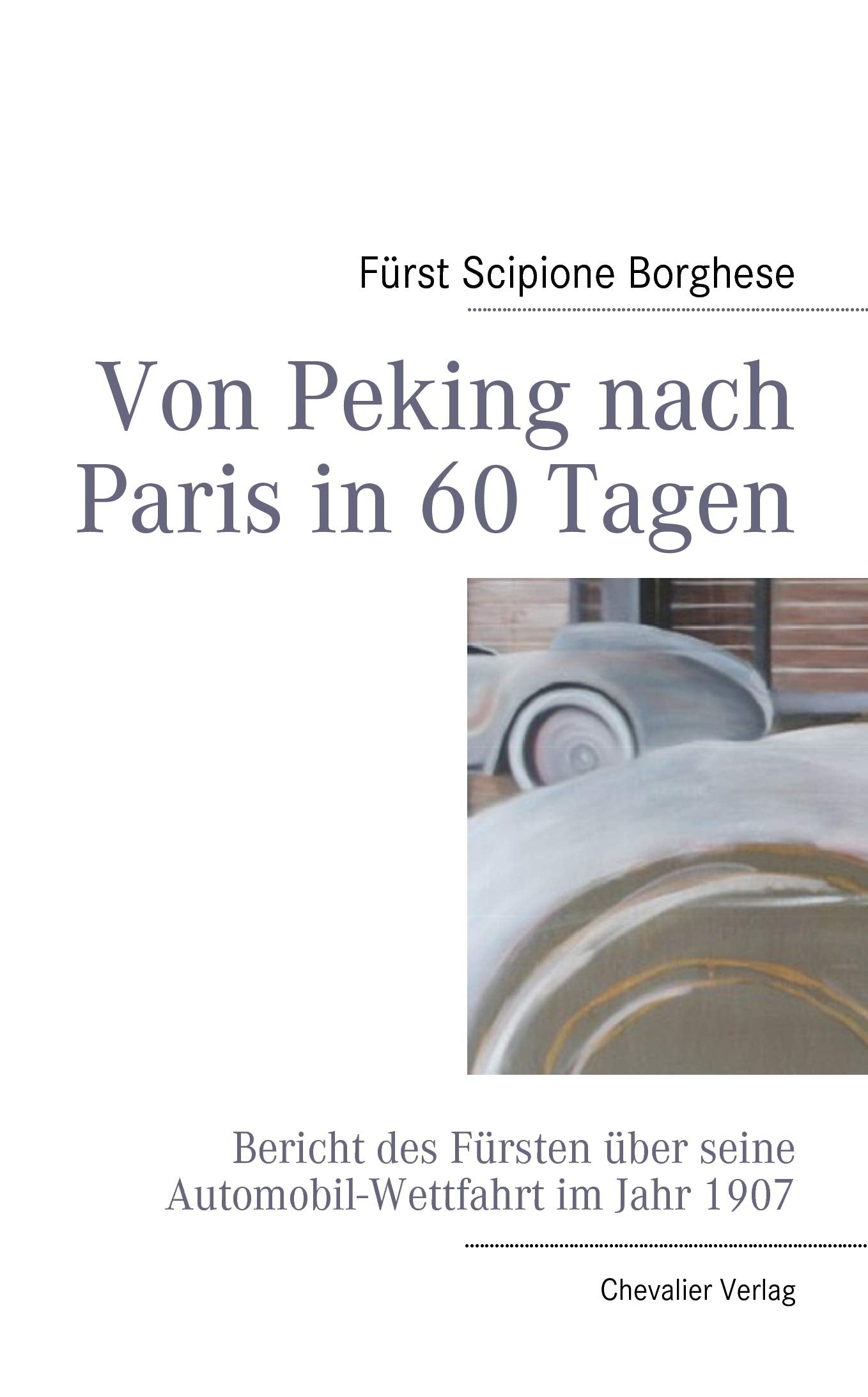 Von Peking nach Paris in 60 Tagen: Bericht des Fürsten über seine Automobil-Wettfahrt im Jahr 1907 Leisure, Home & Garden