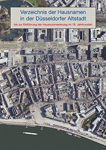 Verzeichnis der Hausnamen in der Düsseldorfer Altstadt: bis zur Einführung der Hausnummerierung im 19. Jahrhundert Books