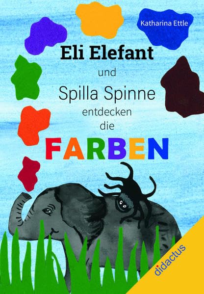 Eli Elefant und Spilla Spinne entdecken die Farben: Ein farbenfrohes Abenteuer zweier Freunde Children's books
