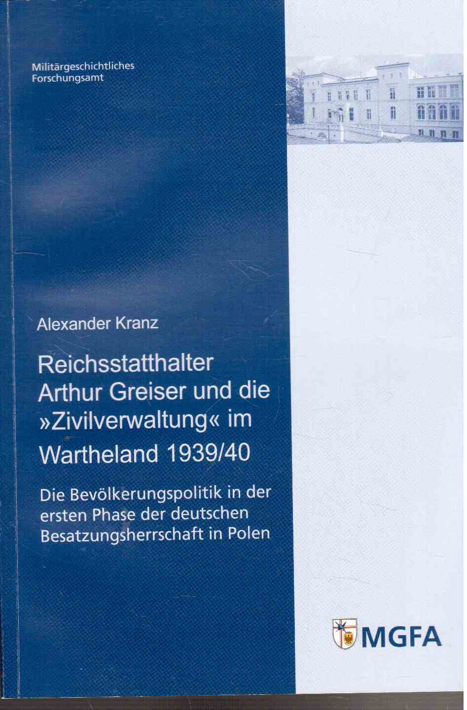 Reichsstatthalter Arthur Greiser und die »Zivilverwaltung« im Wartheland 1939/40: Die Bevölkerungspolitik in der ersten Phase der deutschen ... und Sozialwissenschaften der Bundeswehr) German history