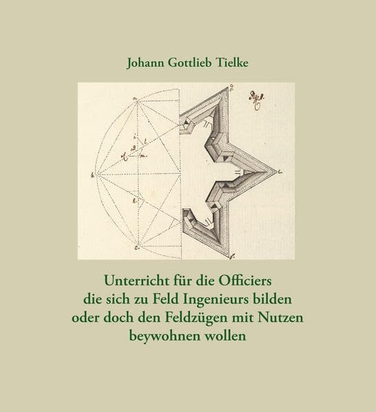 Unterricht für die Officiers die sich zu Feld Ingenieurs bilden oder doch den Feldzügen mit Nutzen beywohnen wollen: Reprint der Handschrift von 1769. ... herausgegeben von Marcus von Salisch Politics & History