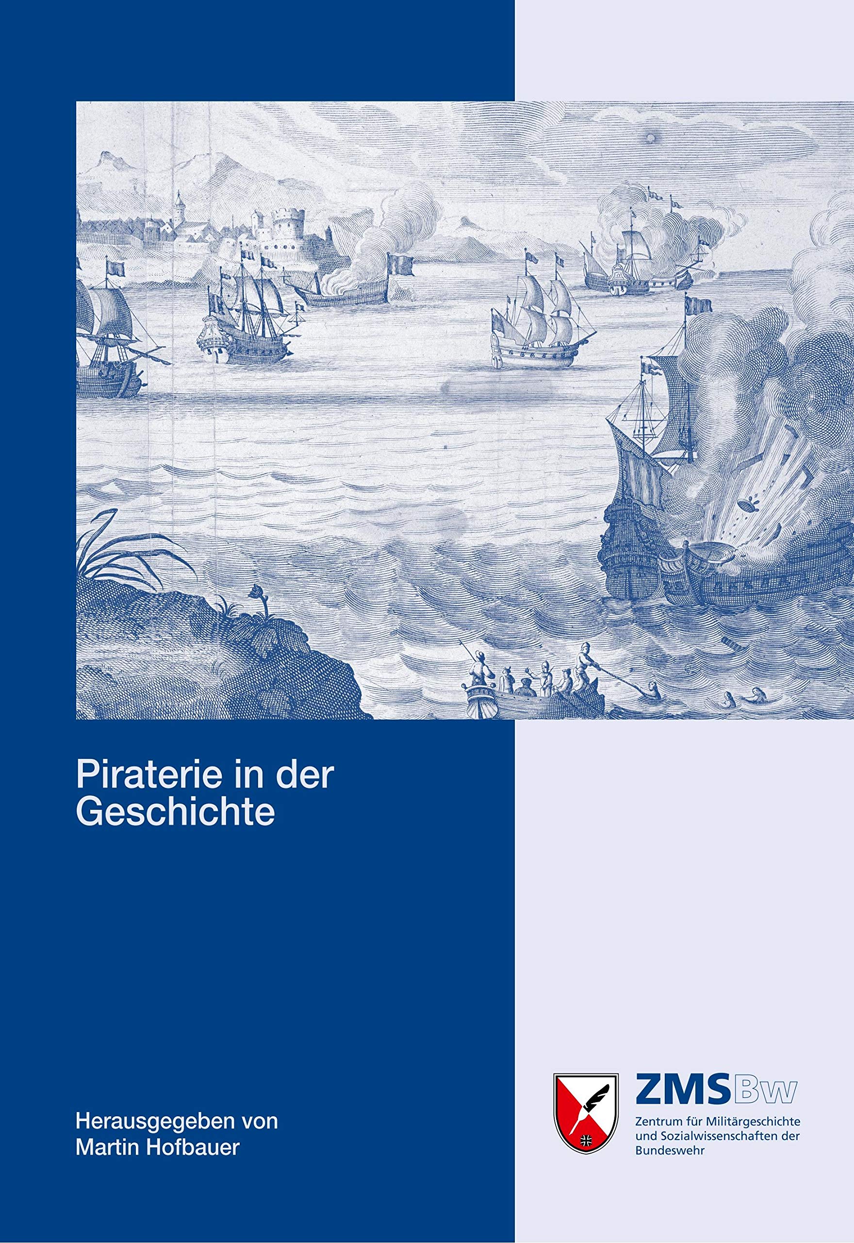 Piraterie in der Geschichte: Mit Beiträgen von Robert Bohn, Martin Hofbauer, Teresa Modler, Gorch Pieken und Martin Rinkz. Im Auftrag der Deutschen ... und Sozialwissenschaften der Bundeswehr) Politics & History