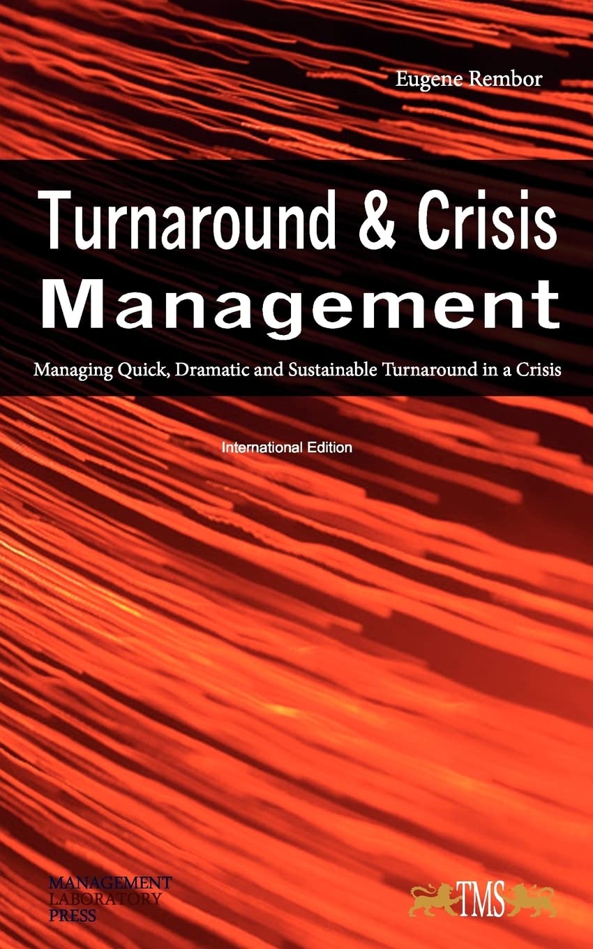 Turnaround and Crisis Management: Managing Quick, Dramatic and Sustainable Turnaround in a Crisis book